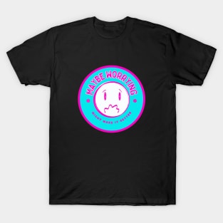 Maybe Worrying Might Make It Better T-Shirt